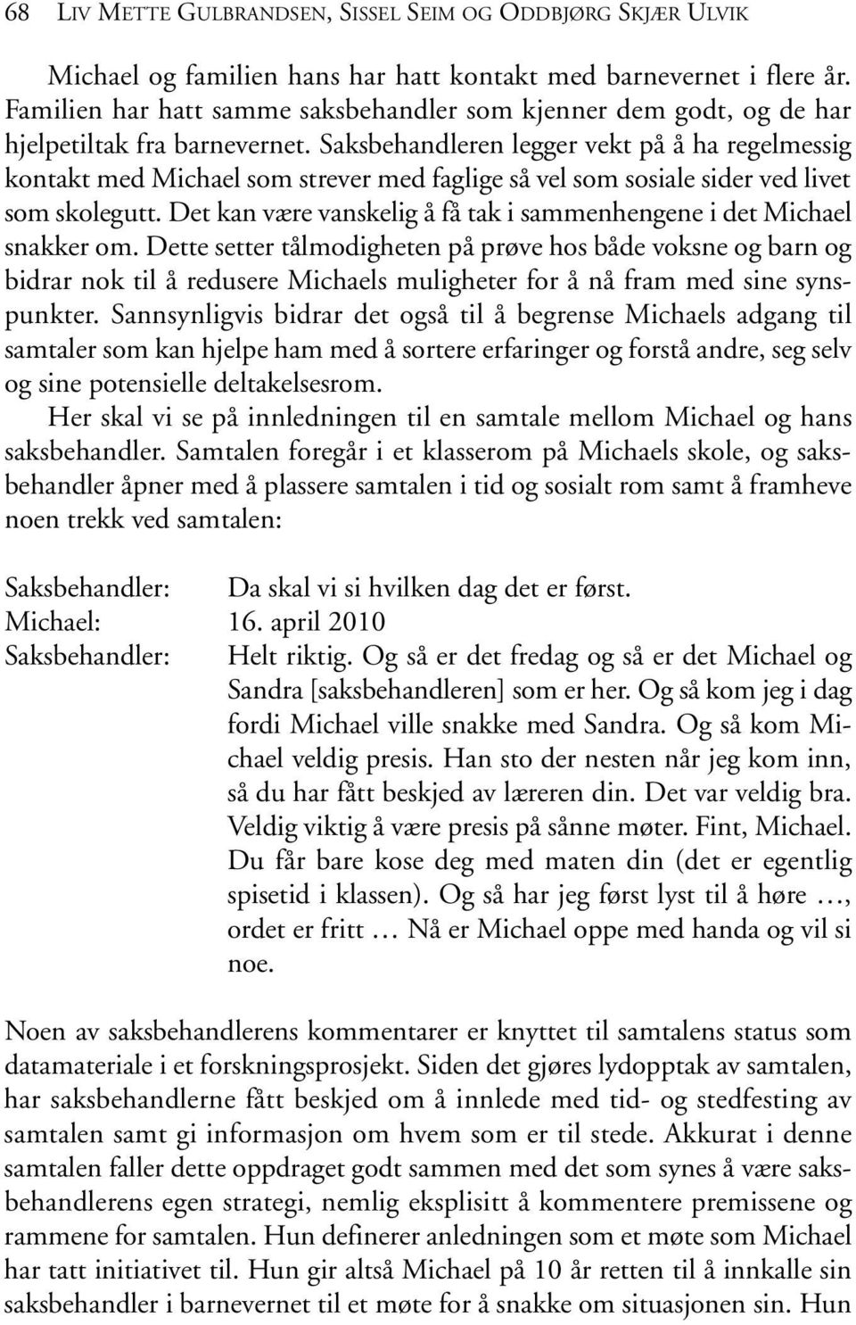 Saksbehandleren legger vekt på å ha regelmessig kontakt med Michael som strever med faglige så vel som sosiale sider ved livet som skolegutt.