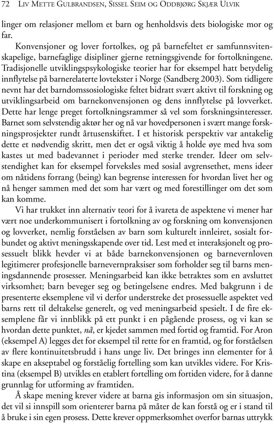 Tradisjonelle utviklingspsykologiske teorier har for eksempel hatt betydelig innflytelse på barnerelaterte lovtekster i Norge (Sandberg 2003).