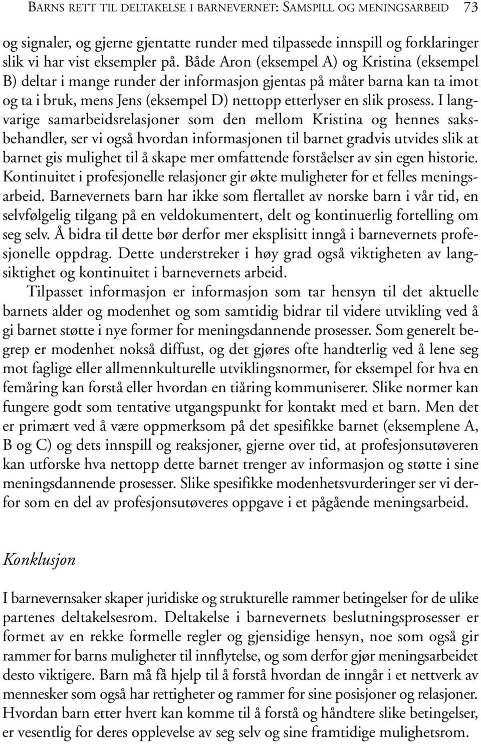 I langvarige samarbeidsrelasjoner som den mellom Kristina og hennes saksbehandler, ser vi også hvordan informasjonen til barnet gradvis utvides slik at barnet gis mulighet til å skape mer omfattende