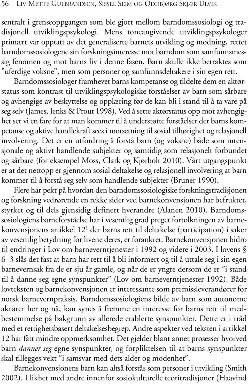 fenomen og mot barns liv i denne fasen. Barn skulle ikke betraktes som uferdige voksne, men som personer og samfunnsdeltakere i sin egen rett.