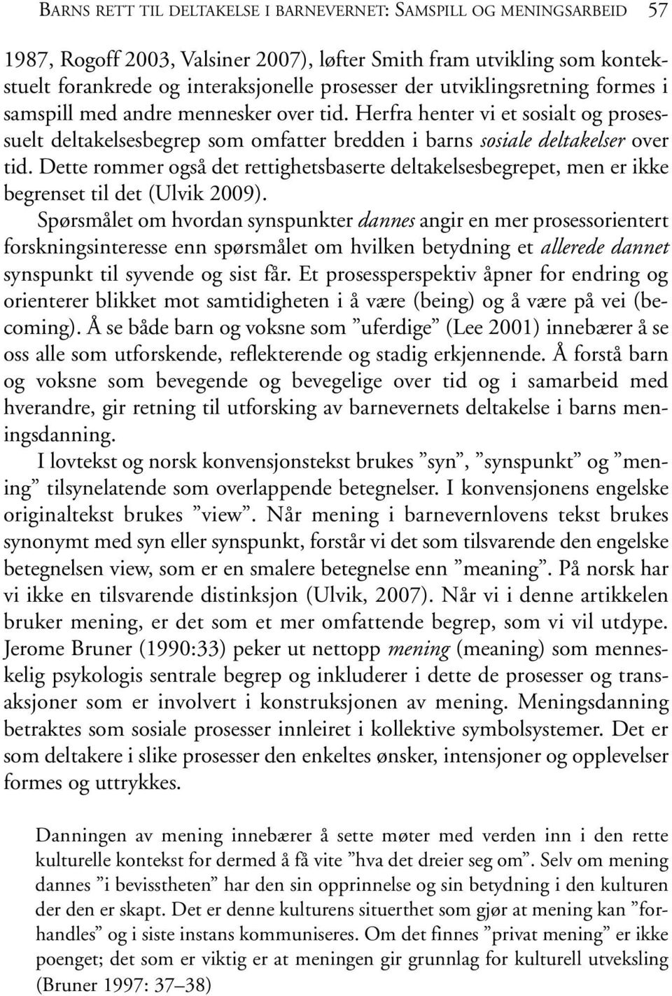 Dette rommer også det rettighetsbaserte deltakelsesbegrepet, men er ikke begrenset til det (Ulvik 2009).