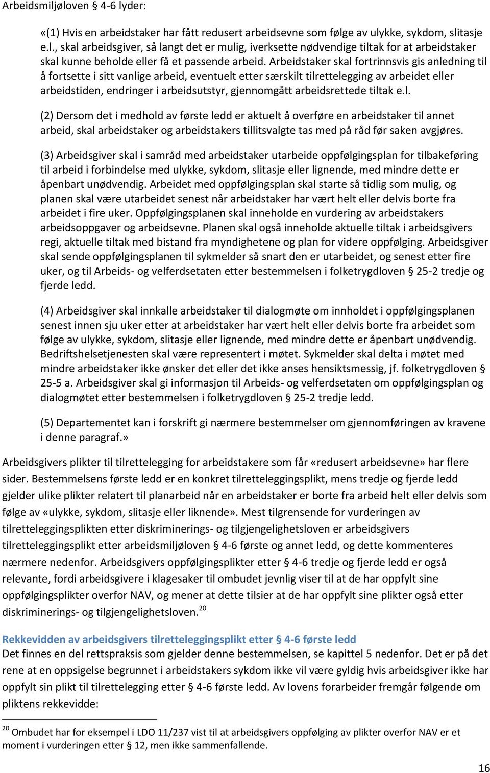 arbeidsrettede tiltak e.l. (2) Dersom det i medhold av første ledd er aktuelt å overføre en arbeidstaker til annet arbeid, skal arbeidstaker og arbeidstakers tillitsvalgte tas med på råd før saken avgjøres.