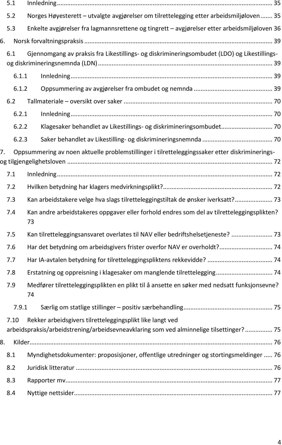 .. 39 6.2 Tallmateriale oversikt over saker... 70 6.2.1 Innledning... 70 6.2.2 Klagesaker behandlet av Likestillings- og diskrimineringsombudet... 70 6.2.3 Saker behandlet av Likestilling- og diskrimineringsnemnda.