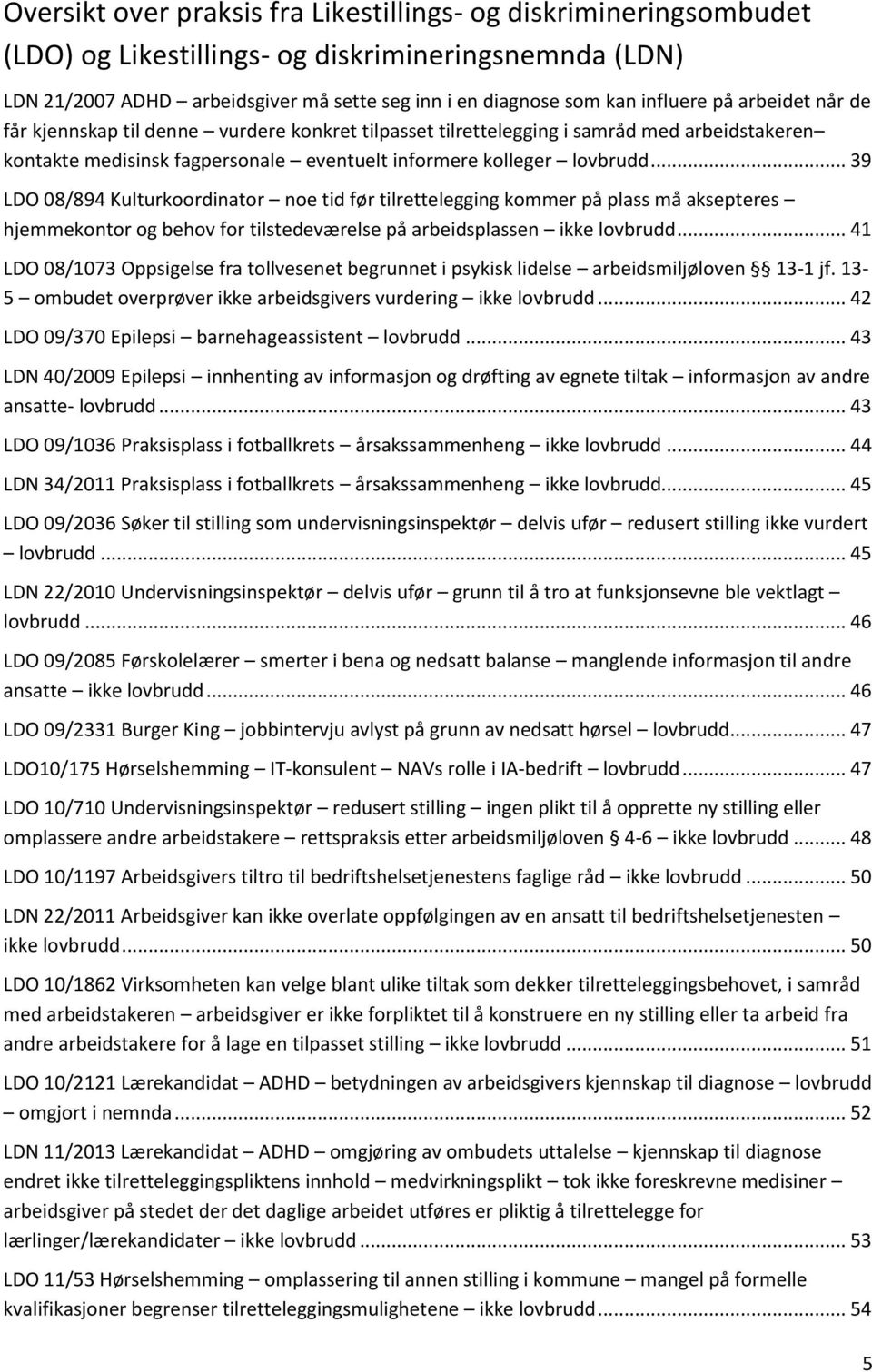 .. 39 LDO 08/894 Kulturkoordinator noe tid før tilrettelegging kommer på plass må aksepteres hjemmekontor og behov for tilstedeværelse på arbeidsplassen ikke lovbrudd.