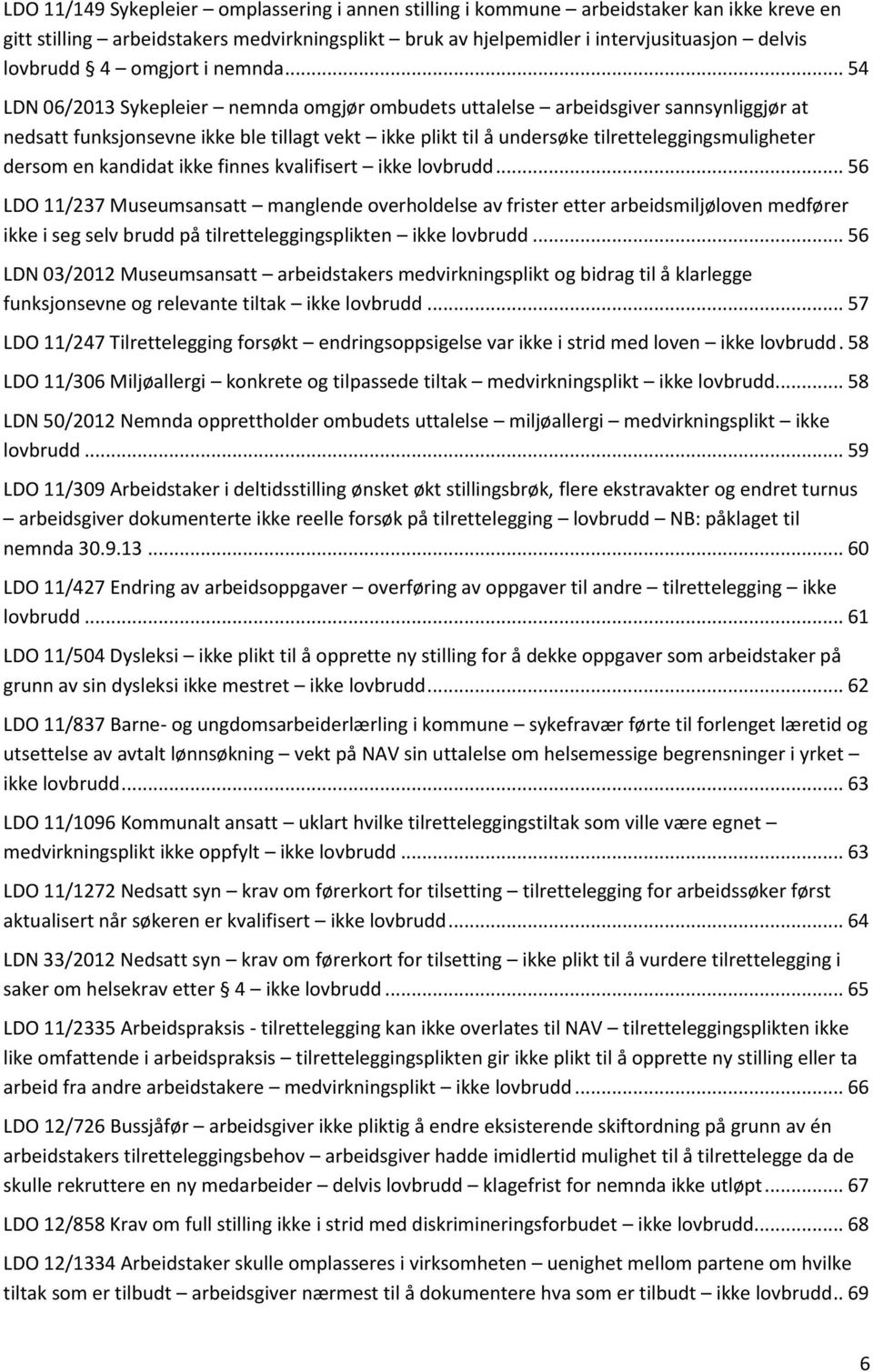 .. 54 LDN 06/2013 Sykepleier nemnda omgjør ombudets uttalelse arbeidsgiver sannsynliggjør at nedsatt funksjonsevne ikke ble tillagt vekt ikke plikt til å undersøke tilretteleggingsmuligheter dersom