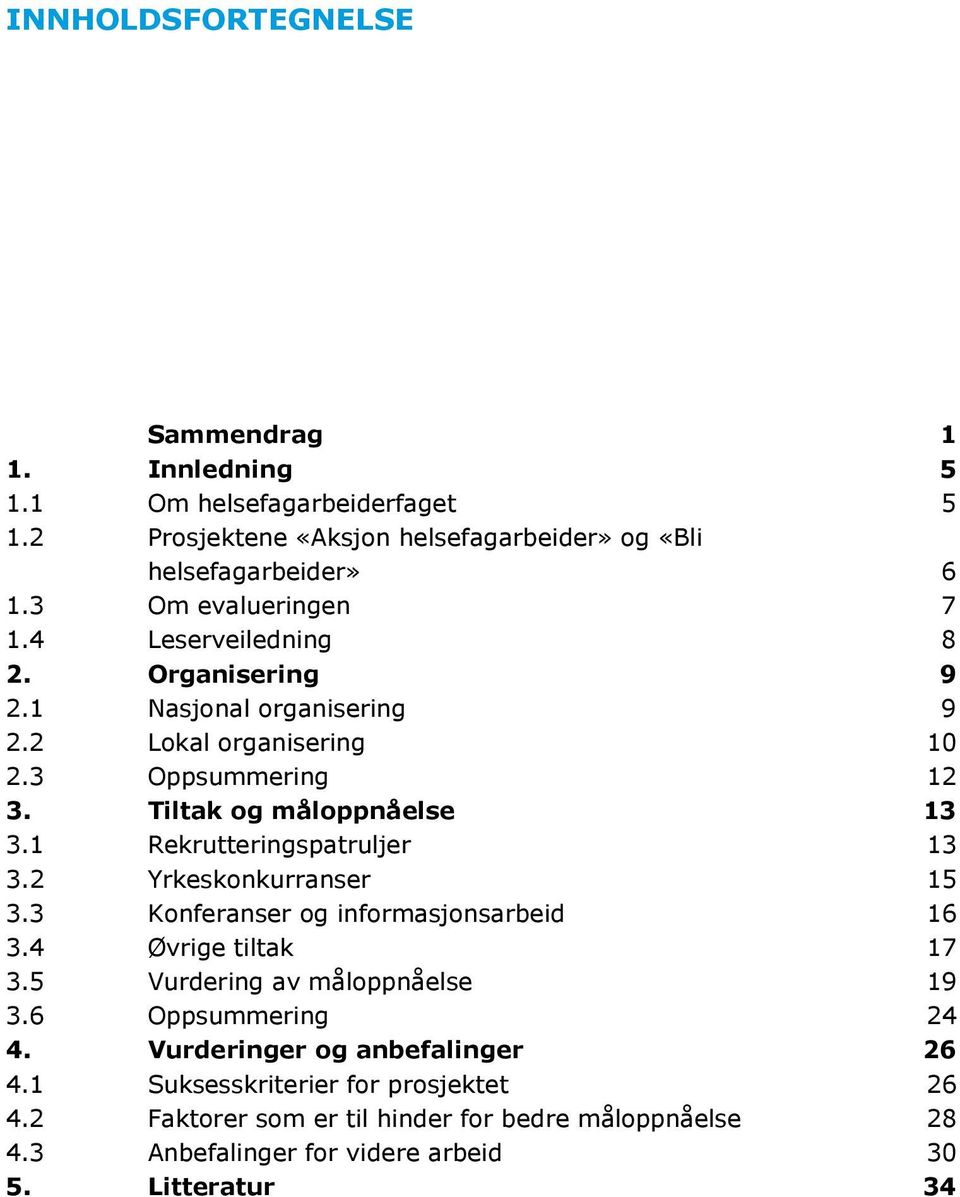 1 Rekrutteringspatruljer 13 3.2 Yrkeskonkurranser 15 3.3 Konferanser og informasjonsarbeid 16 3.4 Øvrige tiltak 17 3.5 Vurdering av måloppnåelse 19 3.