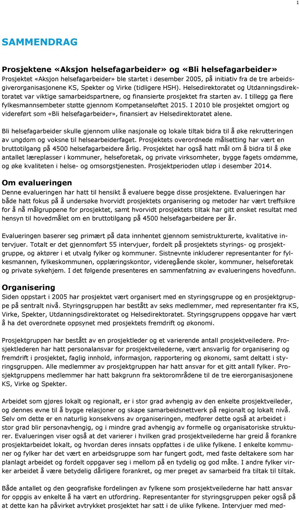 I tillegg ga flere fylkesmannsembeter støtte gjennom Kompetanseløftet 2015. I 2010 ble prosjektet omgjort og videreført som «Bli helsefagarbeider», finansiert av Helsedirektoratet alene.