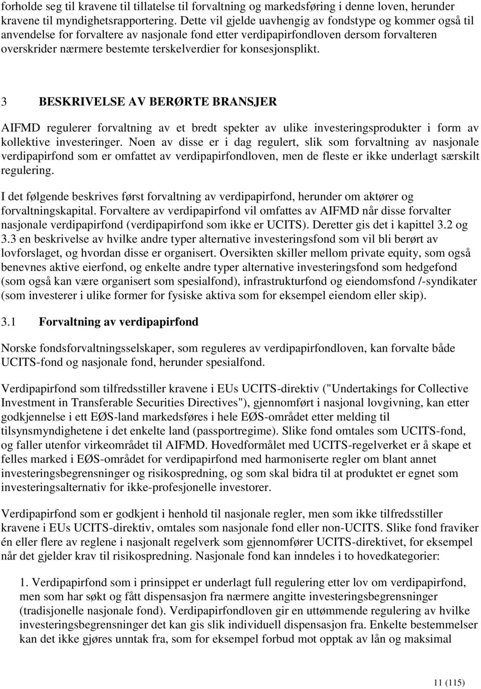 konsesjonsplikt. 3 BESKRIVELSE AV BERØRTE BRANSJER AIFMD regulerer forvaltning av et bredt spekter av ulike investeringsprodukter i form av kollektive investeringer.