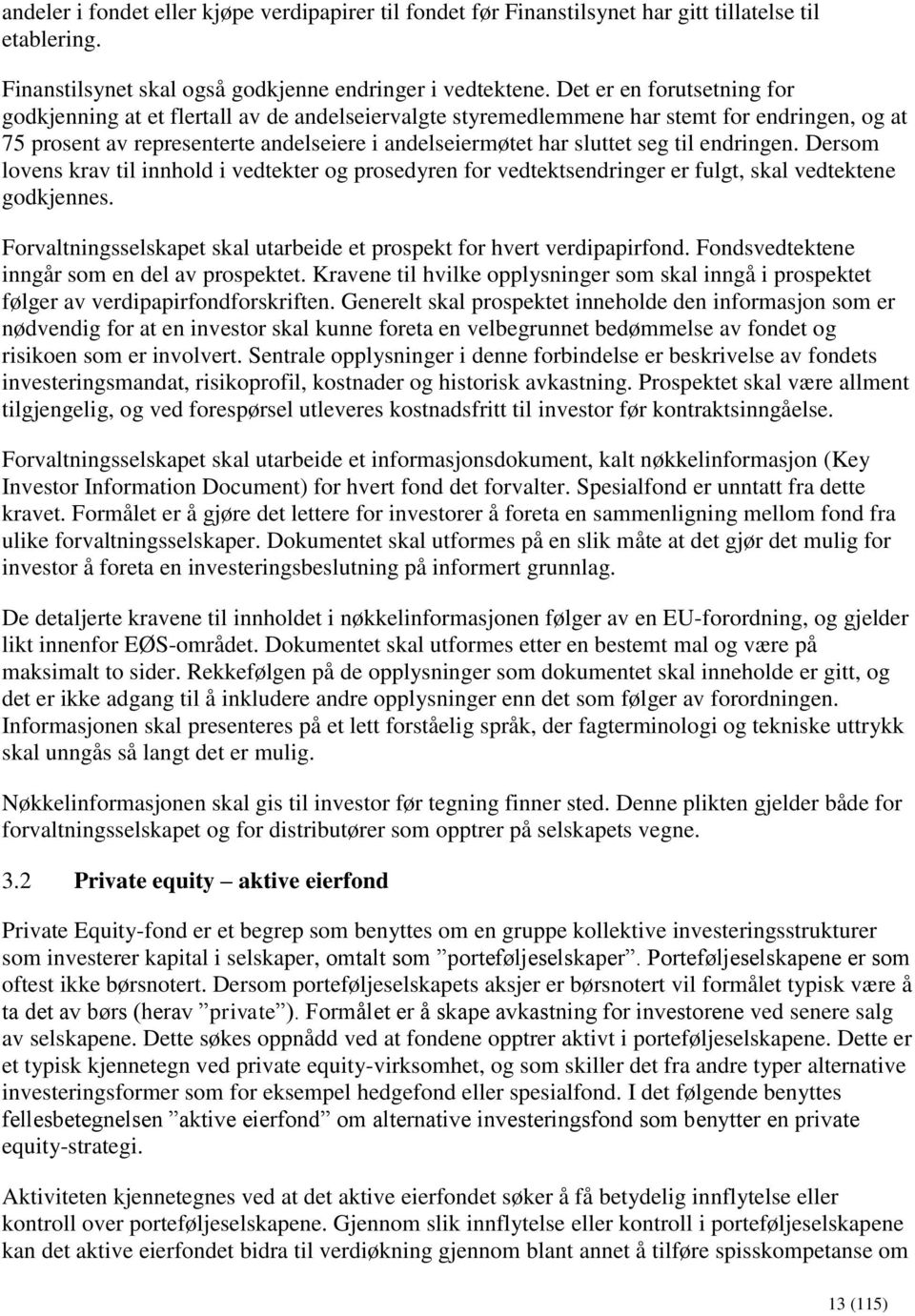 til endringen. Dersom lovens krav til innhold i vedtekter og prosedyren for vedtektsendringer er fulgt, skal vedtektene godkjennes.