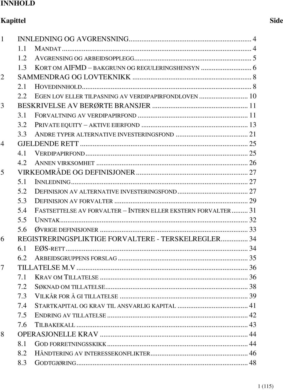 .. 13 3.3 ANDRE TYPER ALTERNATIVE INVESTERINGSFOND... 21 GJELDENDE RETT... 25 4.1 VERDIPAPIRFOND... 25 4.2 ANNEN VIRKSOMHET... 26 VIRKEOMRÅDE OG DEFINISJONER... 27 5.