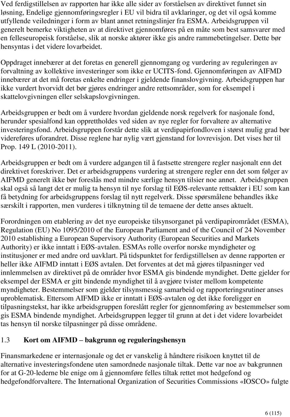 Arbeidsgruppen vil generelt bemerke viktigheten av at direktivet gjennomføres på en måte som best samsvarer med en felleseuropeisk forståelse, slik at norske aktører ikke gis andre rammebetingelser.