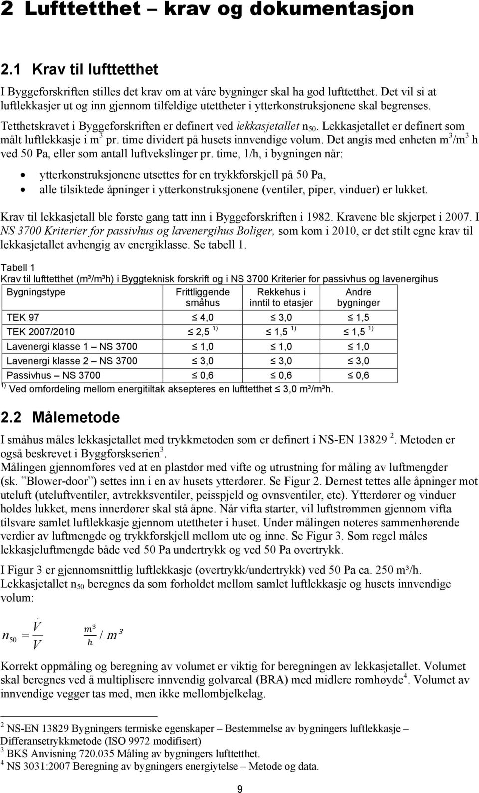 Lekkasjetallet er definert som målt luftlekkasje i m 3 pr. time dividert på husets innvendige volum. Det angis med enheten m 3 /m 3 h ved 50 Pa, eller som antall luftvekslinger pr.