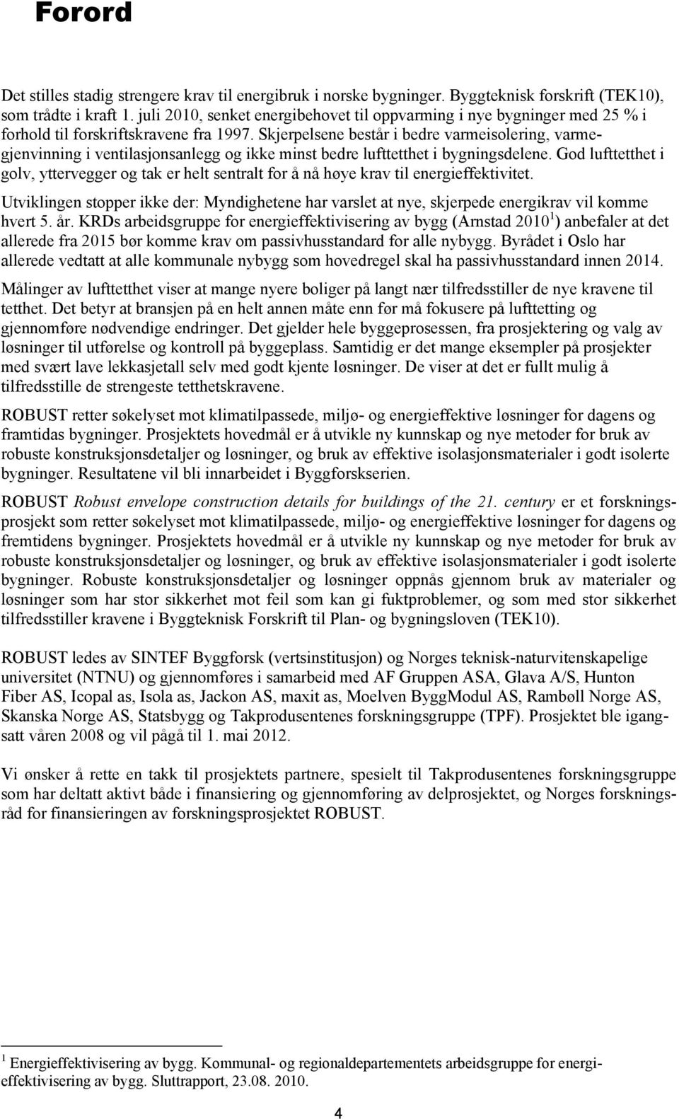 Skjerpelsene består i bedre varmeisolering, varmegjenvinning i ventilasjonsanlegg og ikke minst bedre lufttetthet i bygningsdelene.