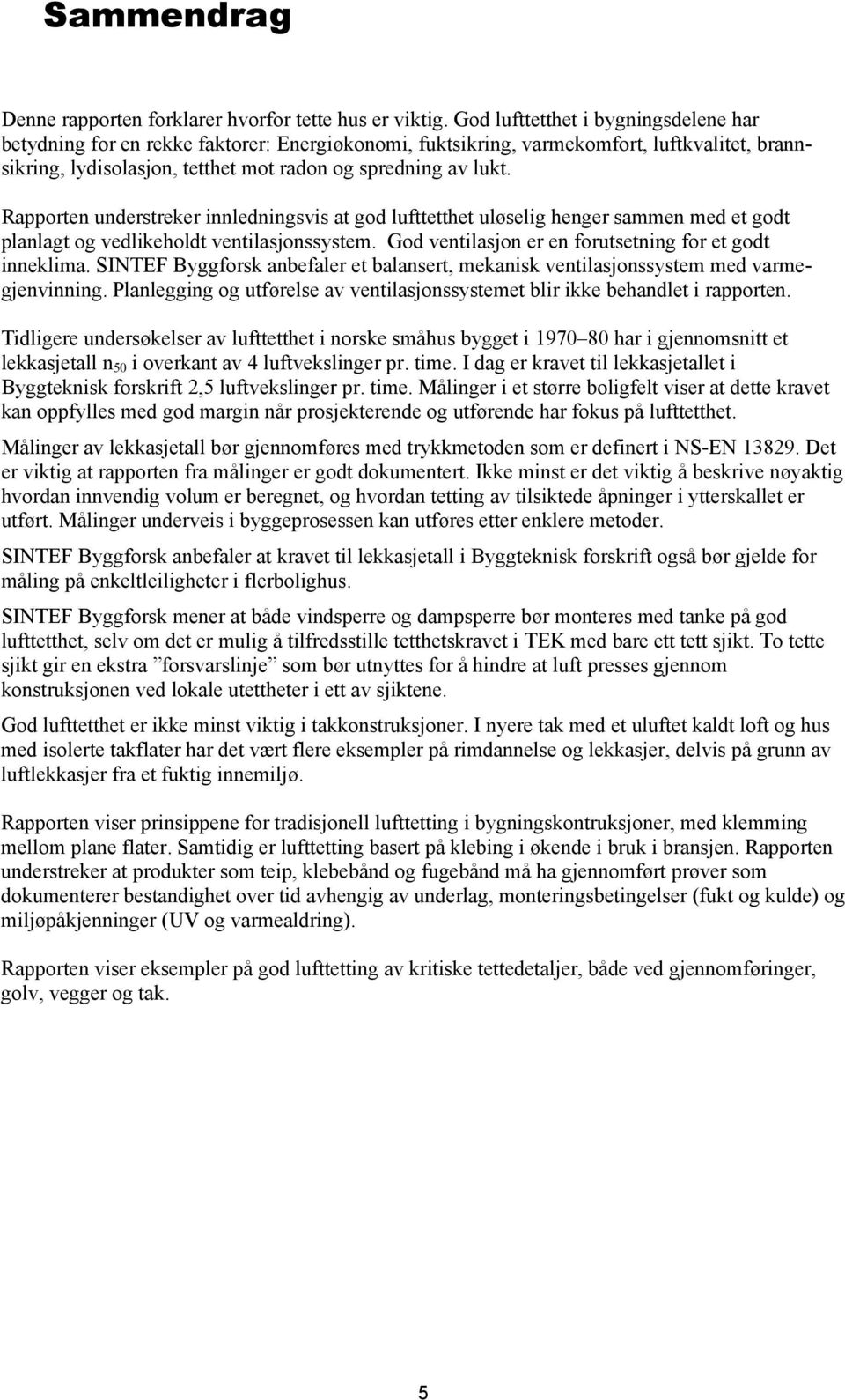 Rapporten understreker innledningsvis at god lufttetthet uløselig henger sammen med et godt planlagt og vedlikeholdt ventilasjonssystem. God ventilasjon er en forutsetning for et godt inneklima.