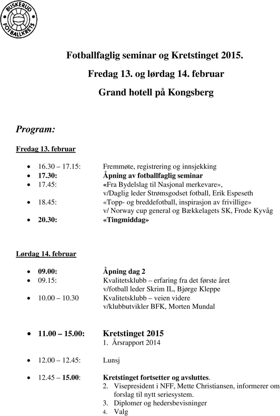 45: «Topp- og breddefotball, inspirasjon av frivillige» v/ Norway cup general og Bækkelagets SK, Frode Kyvåg 20.30: «Tingmiddag» Lørdag 14. februar 09.00: Åpning dag 2 09.