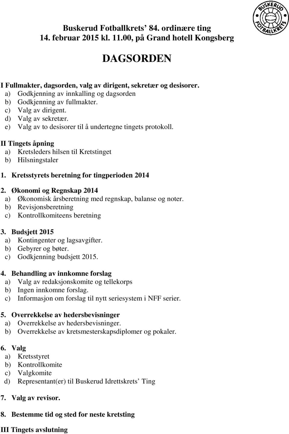 II Tingets åpning a) Kretsleders hilsen til Kretstinget b) Hilsningstaler 1. Kretsstyrets beretning for tingperioden 2014 2.