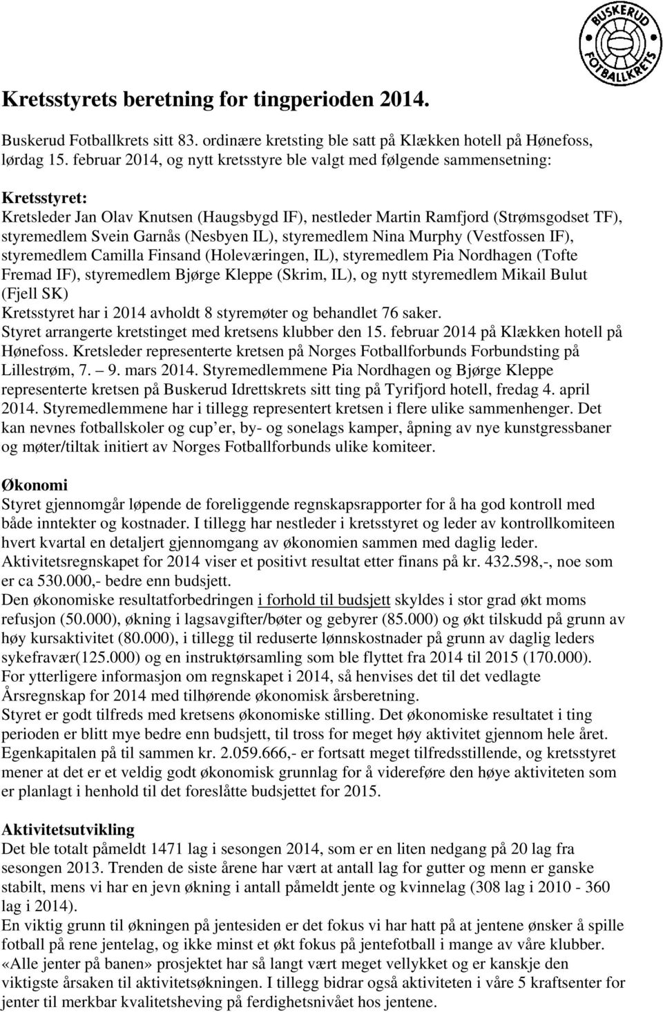 (Nesbyen IL), styremedlem Nina Murphy (Vestfossen IF), styremedlem Camilla Finsand (Holeværingen, IL), styremedlem Pia Nordhagen (Tofte Fremad IF), styremedlem Bjørge Kleppe (Skrim, IL), og nytt