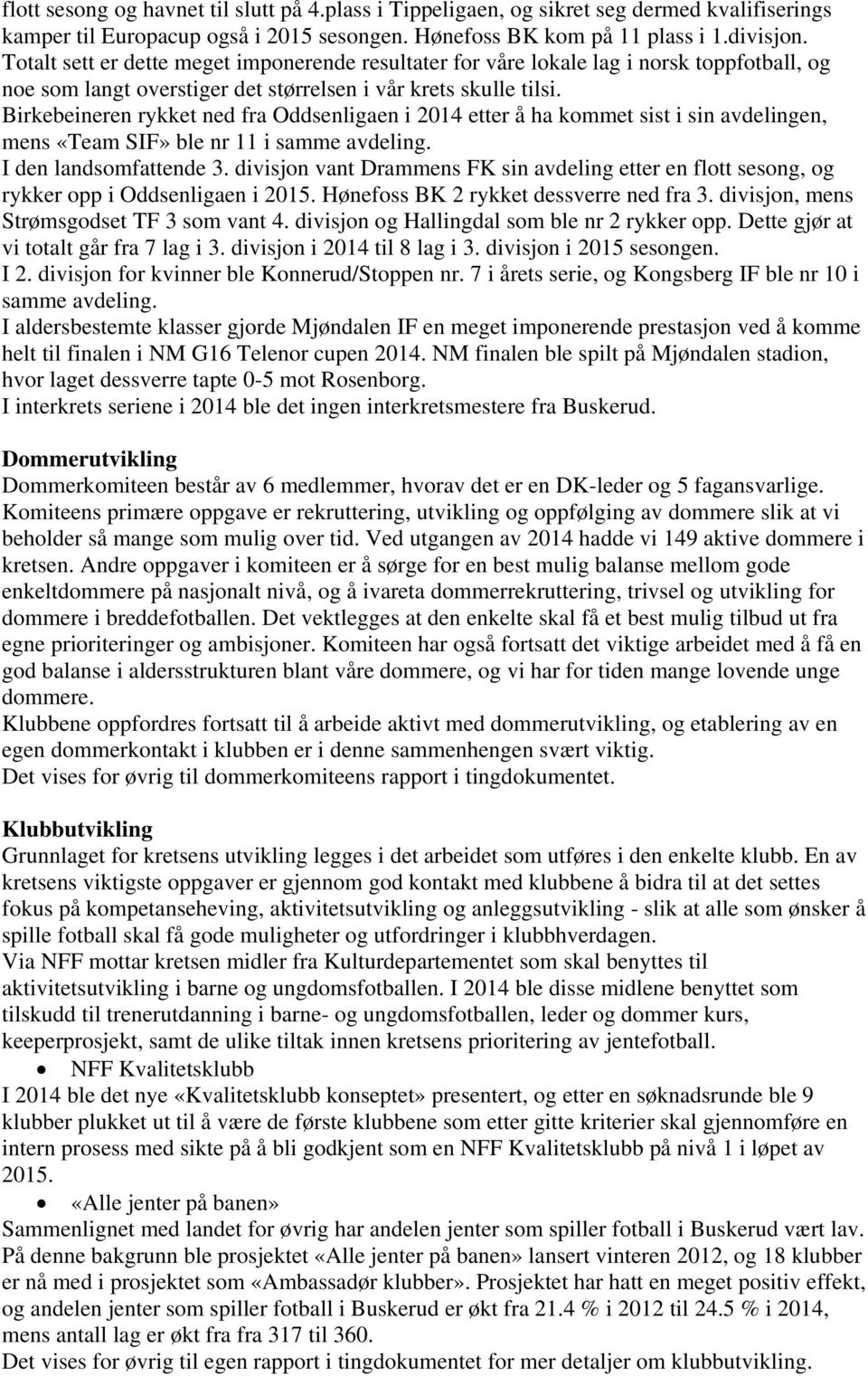 Birkebeineren rykket ned fra Oddsenligaen i 2014 etter å ha kommet sist i sin avdelingen, mens «Team SIF» ble nr 11 i samme avdeling. I den landsomfattende 3.