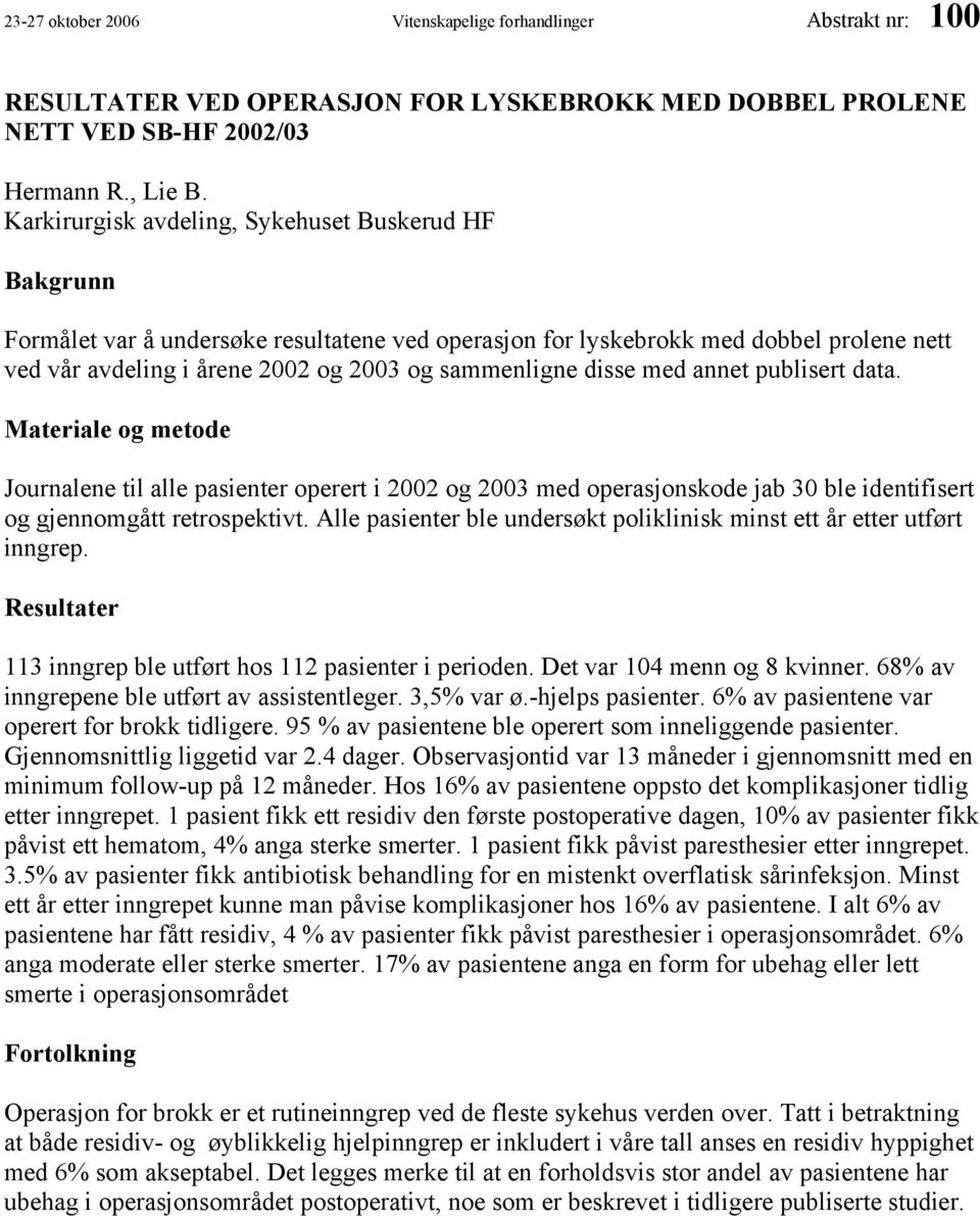 disse med annet publisert data. Materiale og metode Journalene til alle pasienter operert i 2002 og 2003 med operasjonskode jab 30 ble identifisert og gjennomgått retrospektivt.