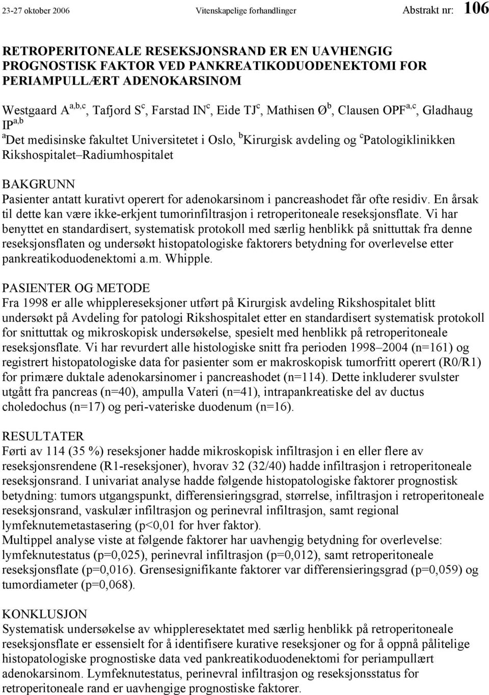 Rikshospitalet Radiumhospitalet BAKGRUNN Pasienter antatt kurativt operert for adenokarsinom i pancreashodet får ofte residiv.