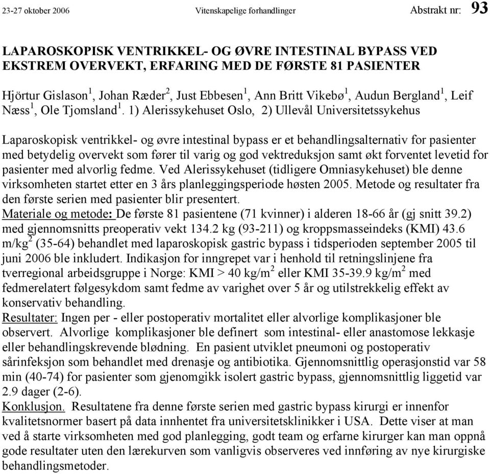 1) Alerissykehuset Oslo, 2) Ullevål Universitetssykehus Laparoskopisk ventrikkel- og øvre intestinal bypass er et behandlingsalternativ for pasienter med betydelig overvekt som fører til varig og god