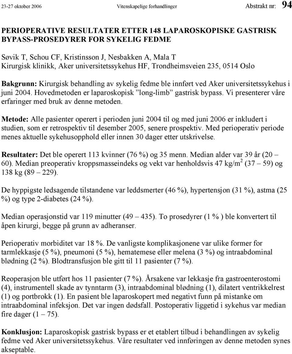 Hovedmetoden er laparoskopisk long-limb gastrisk bypass. Vi presenterer våre erfaringer med bruk av denne metoden.