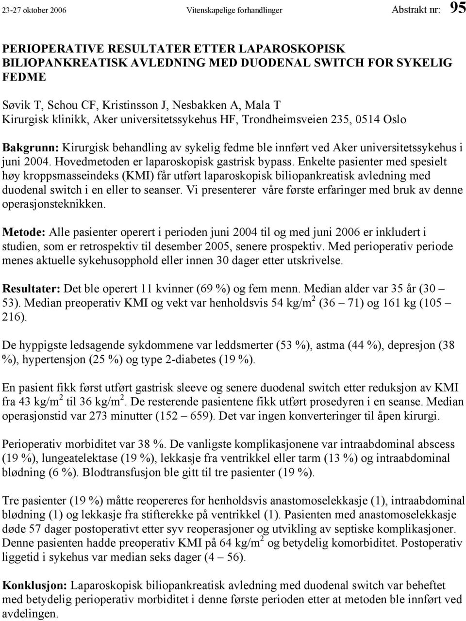 universitetssykehus i juni 2004. Hovedmetoden er laparoskopisk gastrisk bypass.