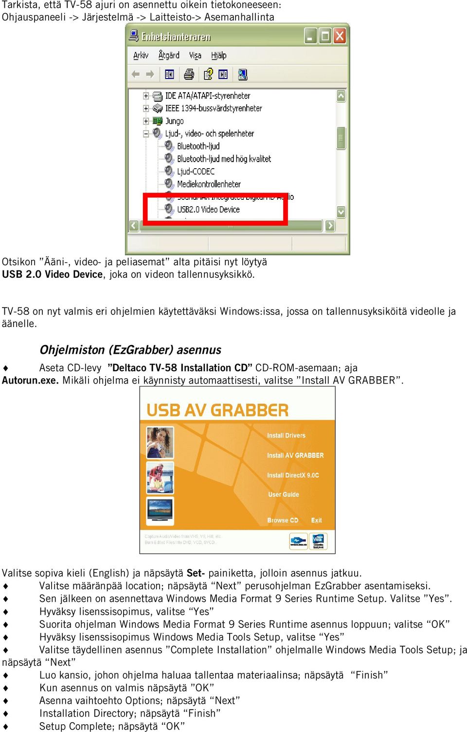 Ohjelmiston (EzGrabber) asennus Aseta CD-levy Deltaco TV-58 Installation CD CD-ROM-asemaan; aja Autorun.exe. Mikäli ohjelma ei käynnisty automaattisesti, valitse Install AV GRABBER.