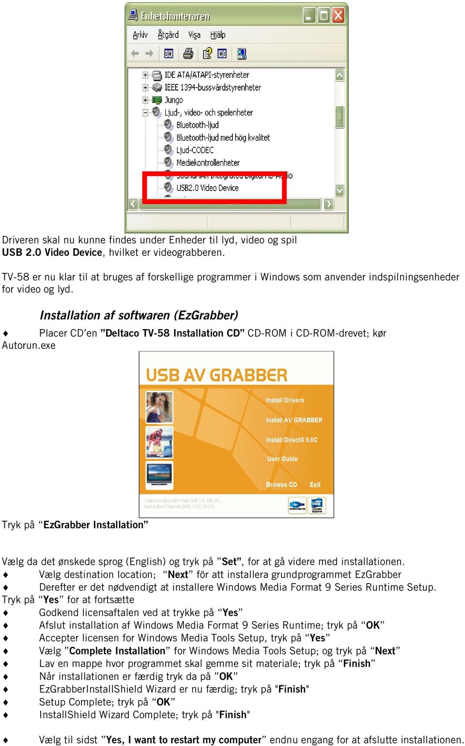 Installation af softwaren (EzGrabber) Placer CD en Deltaco TV-58 Installation CD CD-ROM i CD-ROM-drevet; kør Autorun.