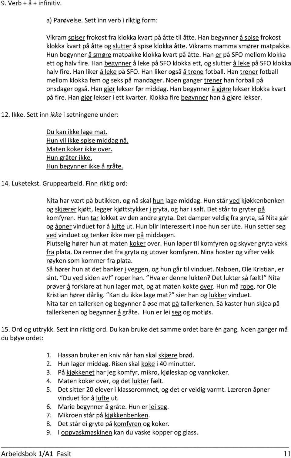 Han er på SFO mellom klokka ett og halv fire. Han begynner å leke på SFO klokka ett, og slutter å leke på SFO klokka halv fire. Han liker å leke på SFO. Han liker også å trene fotball.