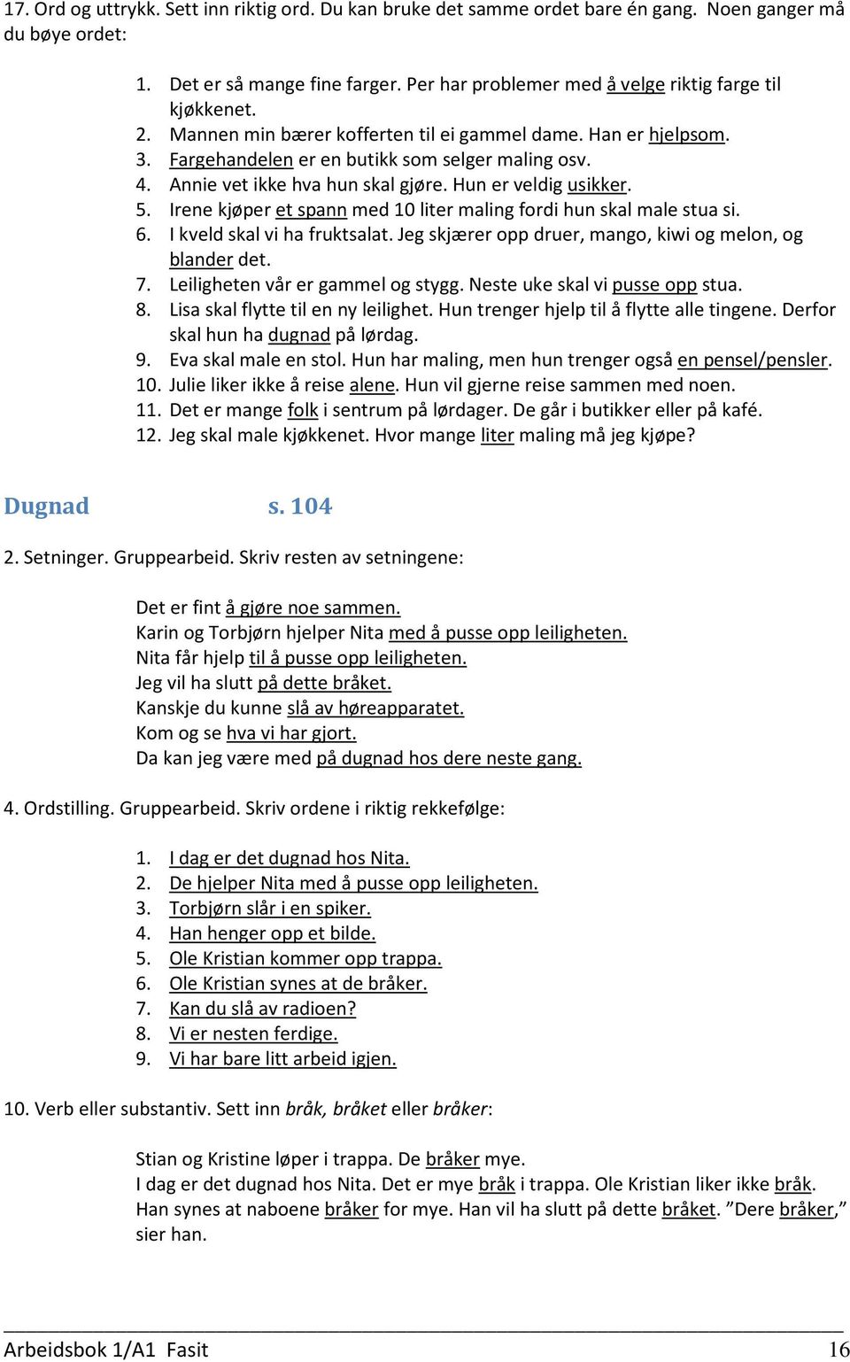 Annie vet ikke hva hun skal gjøre. Hun er veldig usikker. 5. Irene kjøper et spann med 10 liter maling fordi hun skal male stua si. 6. I kveld skal vi ha fruktsalat.