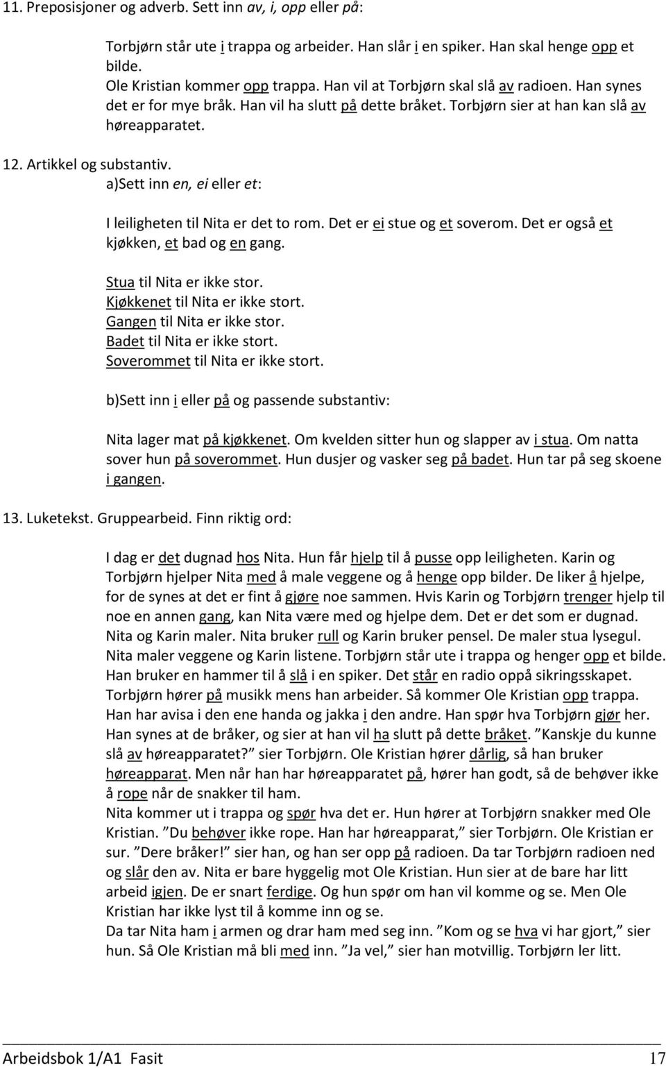 a)sett inn en, ei eller et: I leiligheten til Nita er det to rom. Det er ei stue og et soverom. Det er også et kjøkken, et bad og en gang. Stua til Nita er ikke stor. Kjøkkenet til Nita er ikke stort.