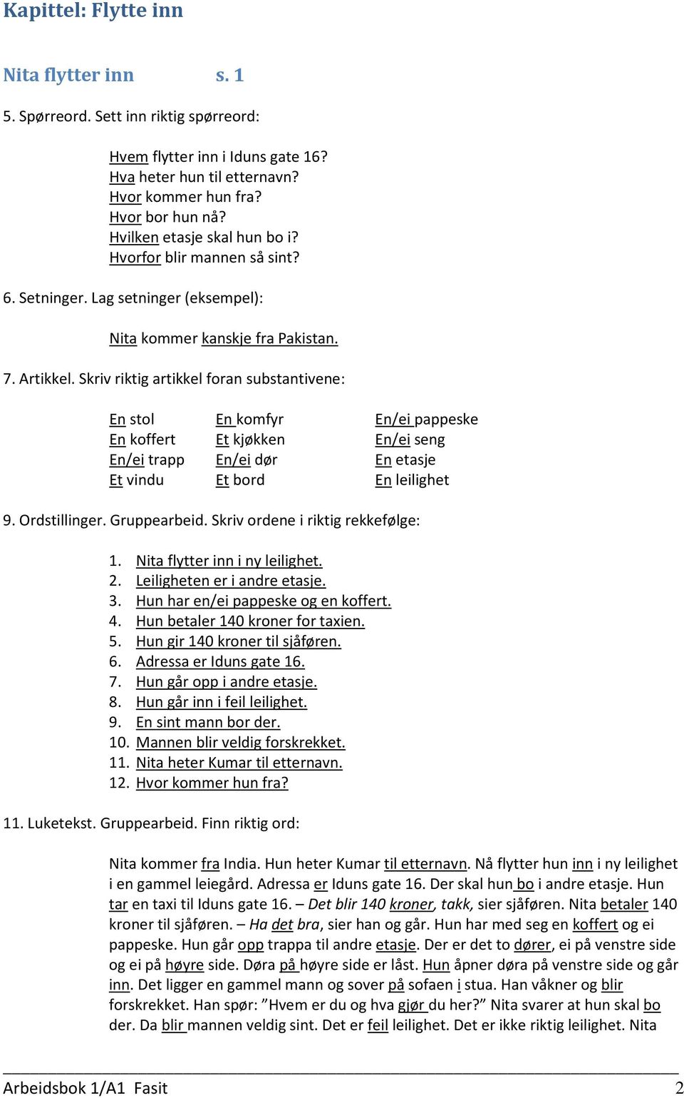 Skriv riktig artikkel foran substantivene: En stol En komfyr En/ei pappeske En koffert Et kjøkken En/ei seng En/ei trapp En/ei dør En etasje Et vindu Et bord En leilighet 9. Ordstillinger.