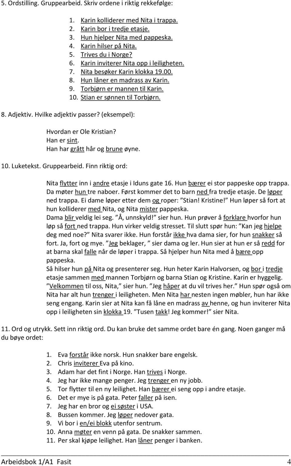 8. Adjektiv. Hvilke adjektiv passer? (eksempel): Hvordan er Ole Kristian? Han er sint. Han har grått hår og brune øyne. 10. Luketekst. Gruppearbeid.