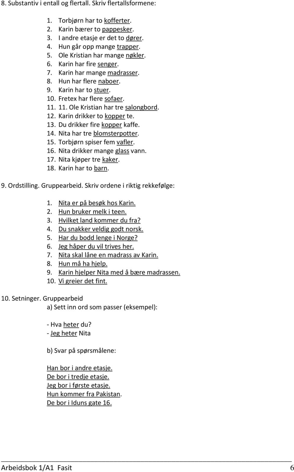 12. Karin drikker to kopper te. 13. Du drikker fire kopper kaffe. 14. Nita har tre blomsterpotter. 15. Torbjørn spiser fem vafler. 16. Nita drikker mange glass vann. 17. Nita kjøper tre kaker. 18.