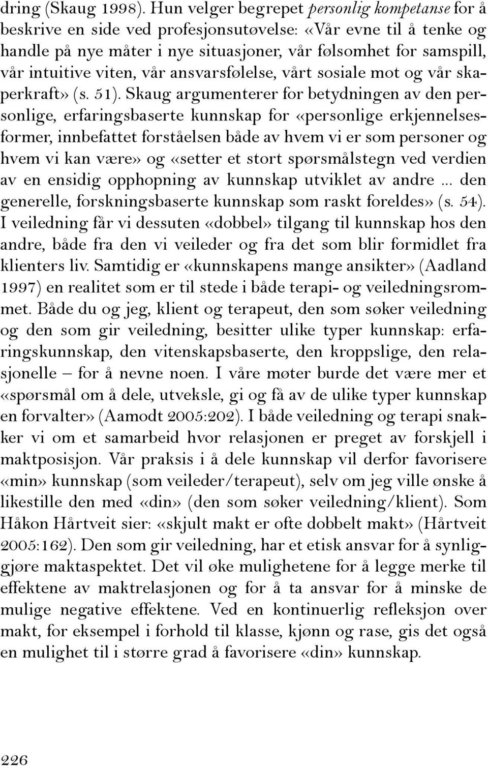 viten, vår ansvarsfølelse, vårt sosiale mot og vår skaperkraft» (s. 51).