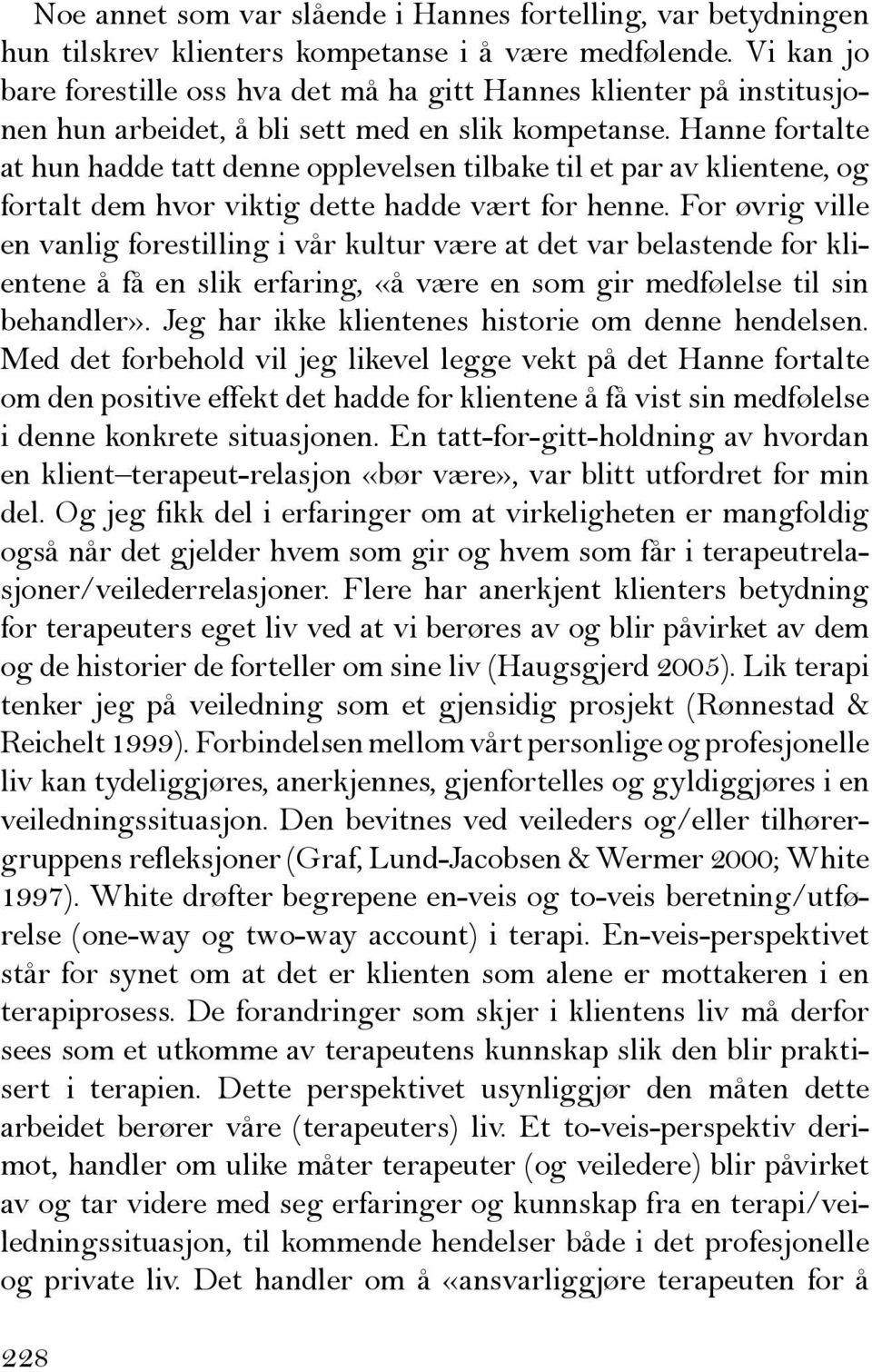 Hanne fortalte at hun hadde tatt denne opplevelsen tilbake til et par av klientene, og fortalt dem hvor viktig dette hadde vært for henne.