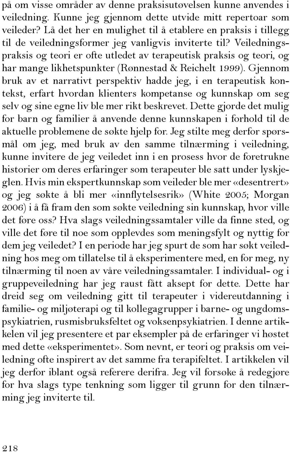 Veiledningspraksis og teori er ofte utledet av terapeutisk praksis og teori, og har mange likhetspunkter (Rønnestad & Reichelt 1999).