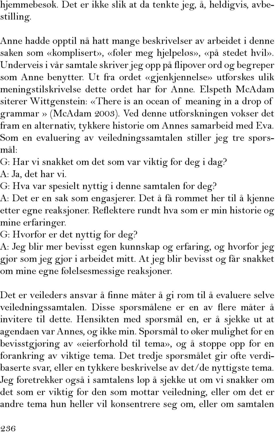 Underveis i vår samtale skriver jeg opp på flipover ord og begreper som Anne benytter. Ut fra ordet «gjenkjennelse» utforskes ulik meningstilskrivelse dette ordet har for Anne.