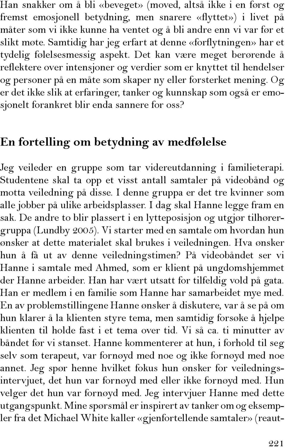 Det kan være meget berørende å reflektere over intensjoner og verdier som er knyttet til hendelser og personer på en måte som skaper ny eller forsterket mening.