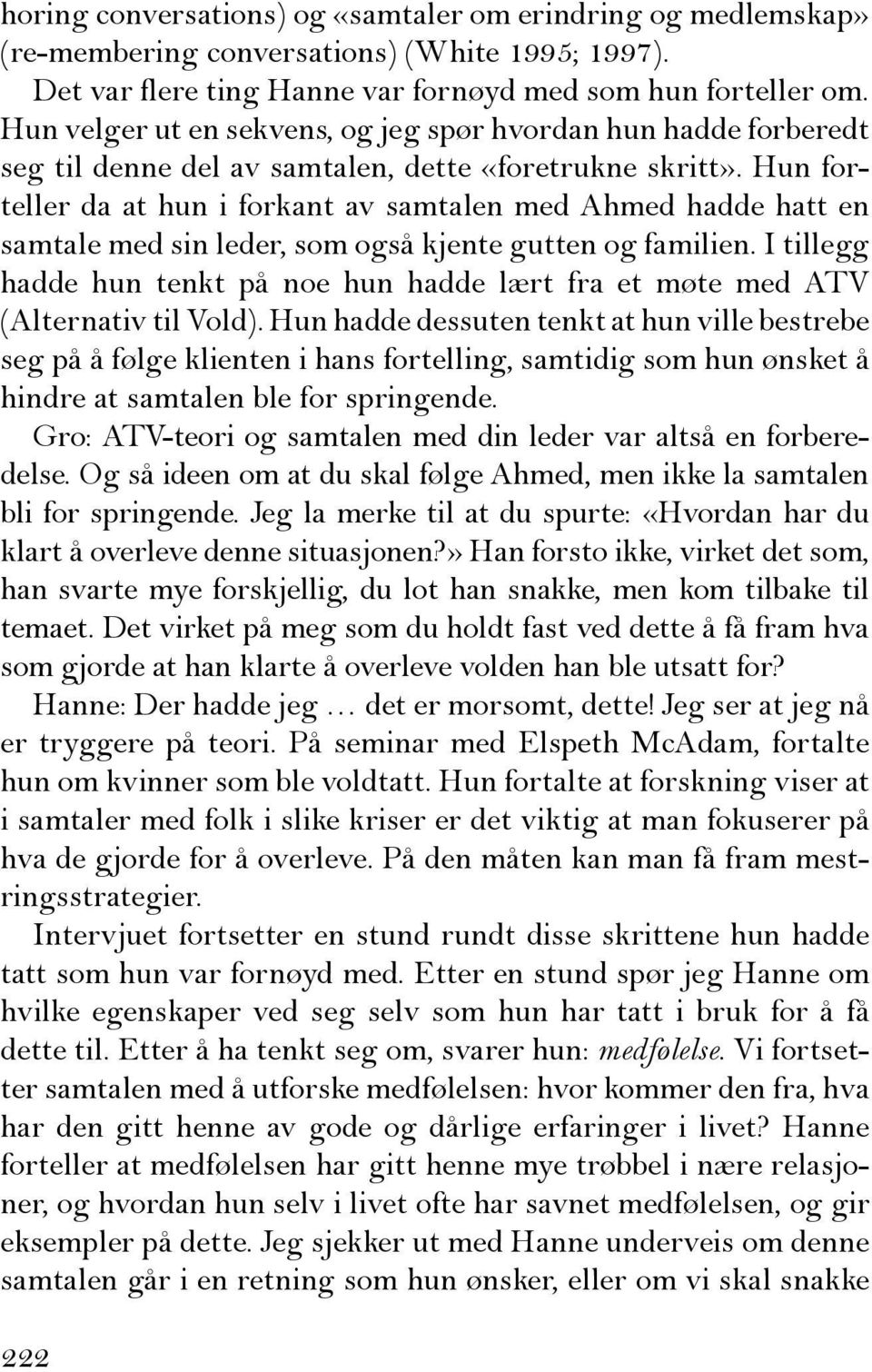 Hun forteller da at hun i forkant av samtalen med Ahmed hadde hatt en samtale med sin leder, som også kjente gutten og familien.