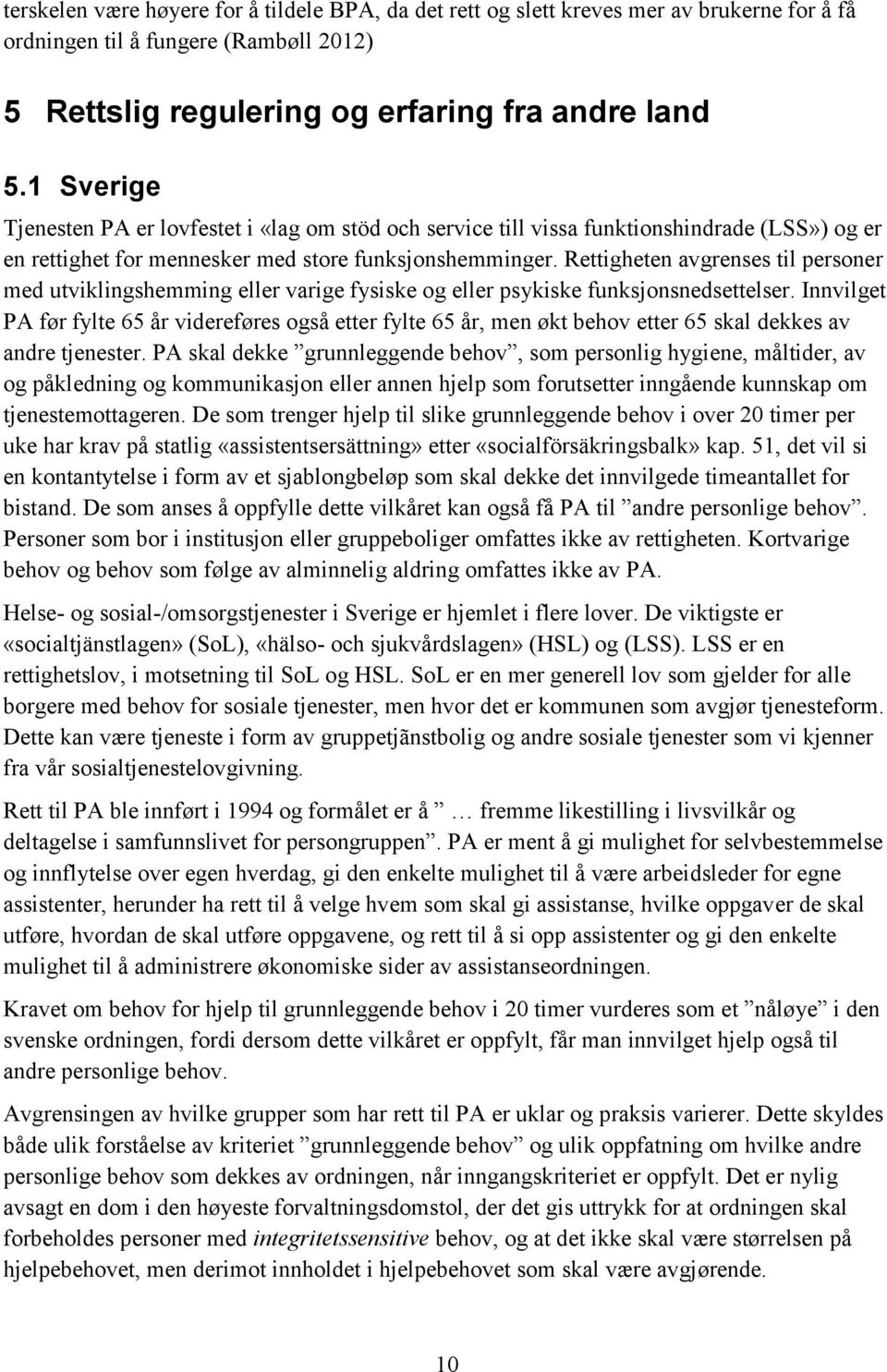 Rettigheten avgrenses til personer med utviklingshemming eller varige fysiske og eller psykiske funksjonsnedsettelser.