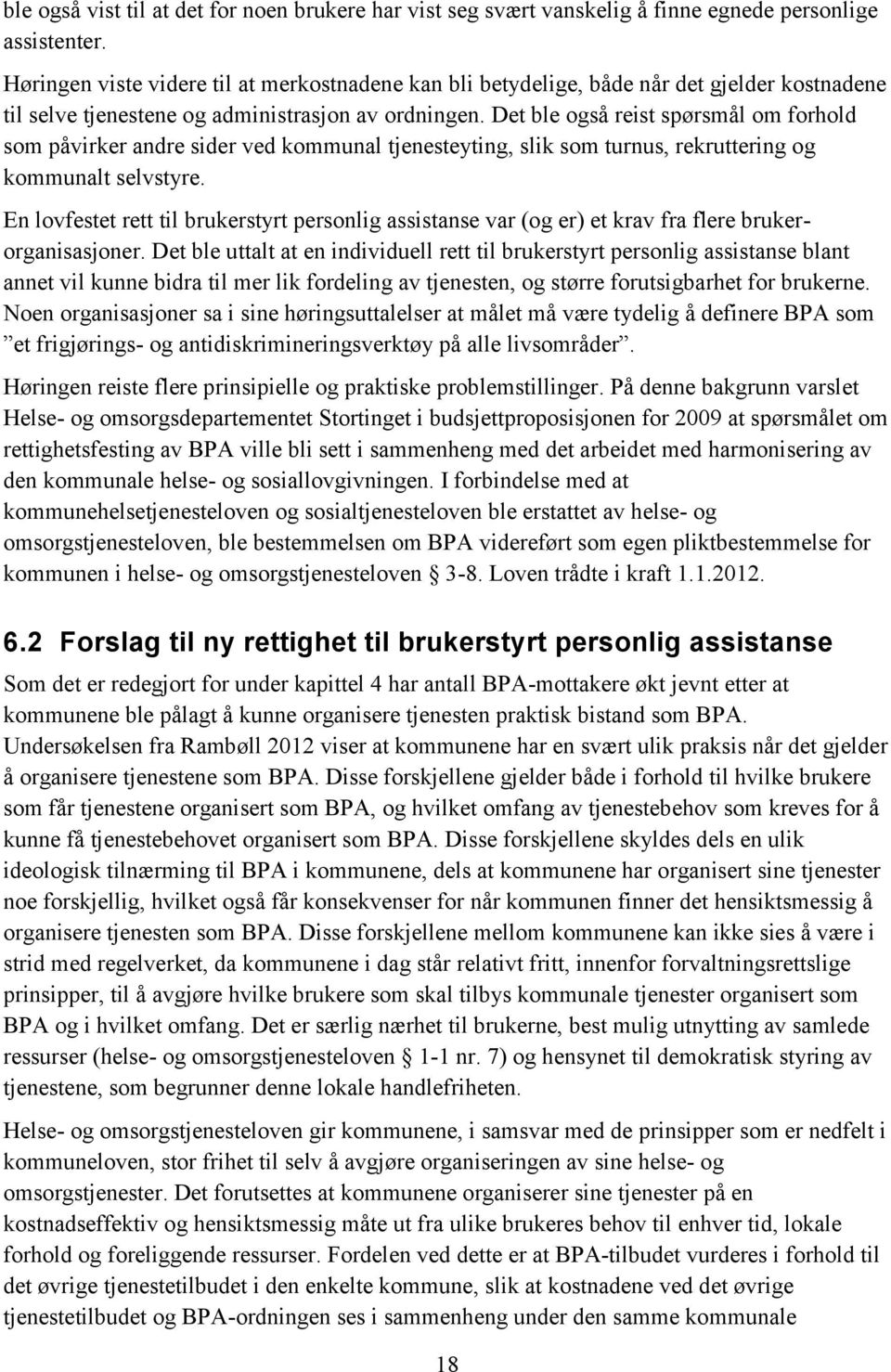 Det ble også reist spørsmål om forhold som påvirker andre sider ved kommunal tjenesteyting, slik som turnus, rekruttering og kommunalt selvstyre.