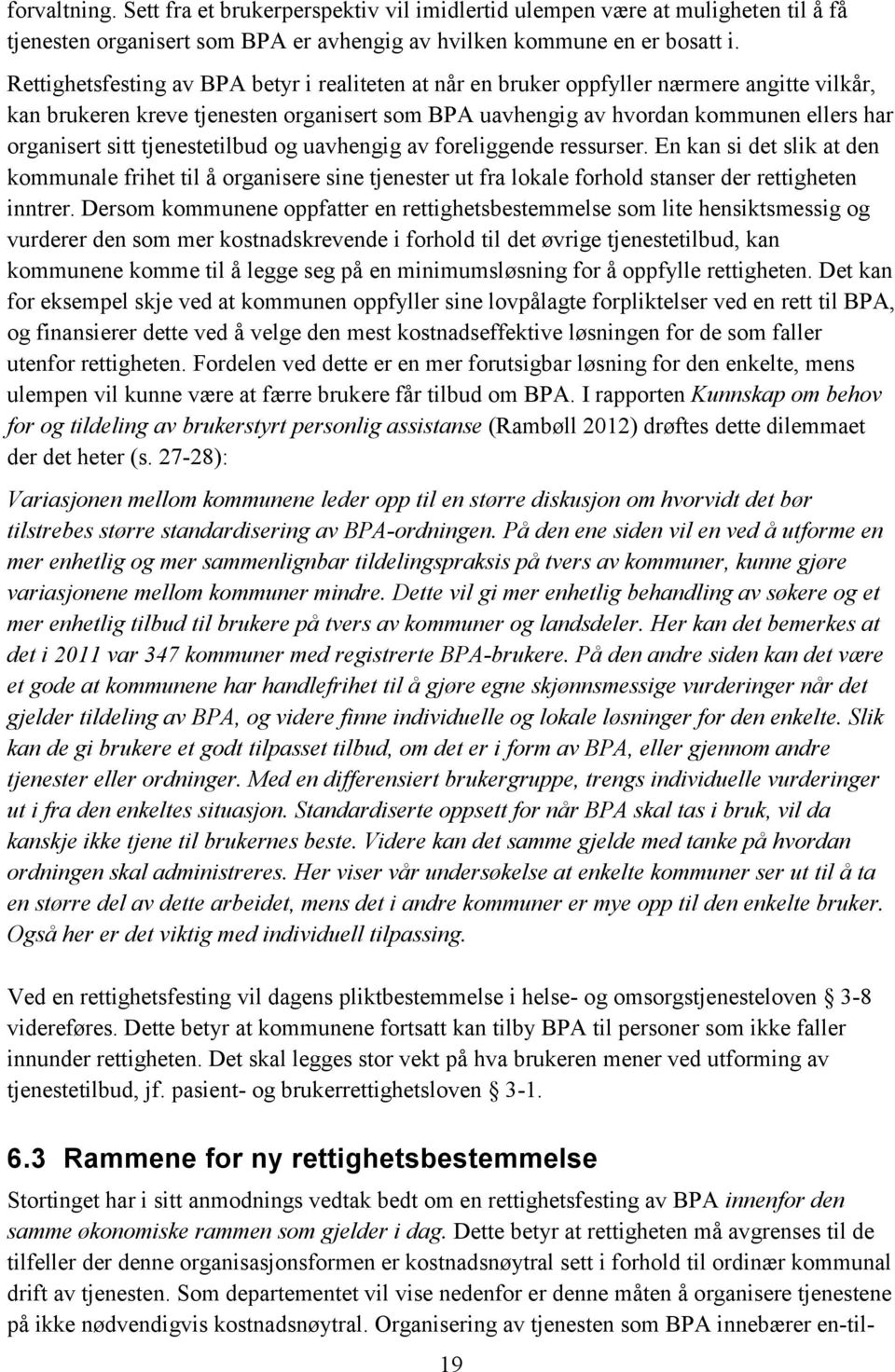 tjenestetilbud og uavhengig av foreliggende ressurser. En kan si det slik at den kommunale frihet til å organisere sine tjenester ut fra lokale forhold stanser der rettigheten inntrer.