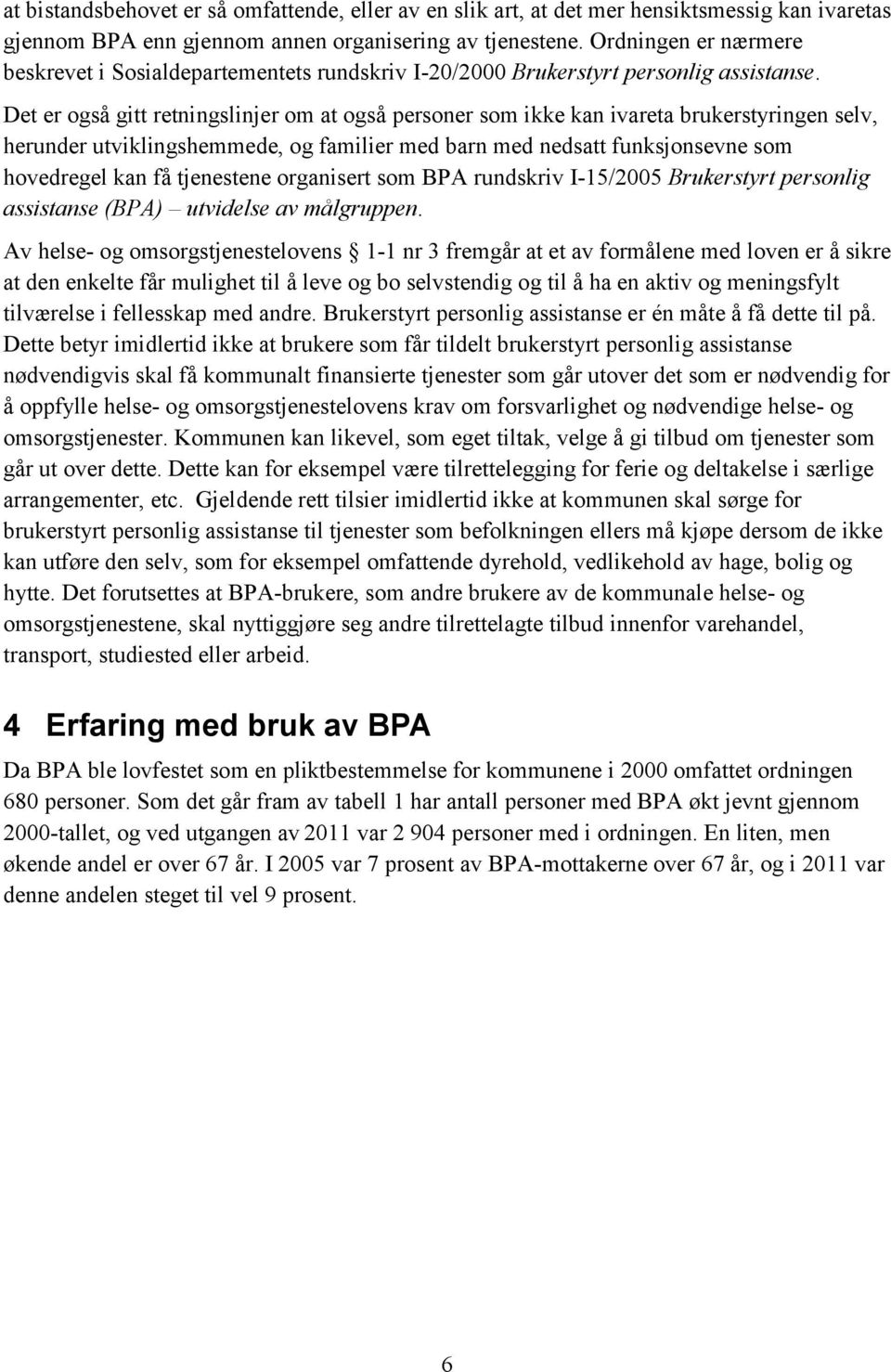 Det er også gitt retningslinjer om at også personer som ikke kan ivareta brukerstyringen selv, herunder utviklingshemmede, og familier med barn med nedsatt funksjonsevne som hovedregel kan få