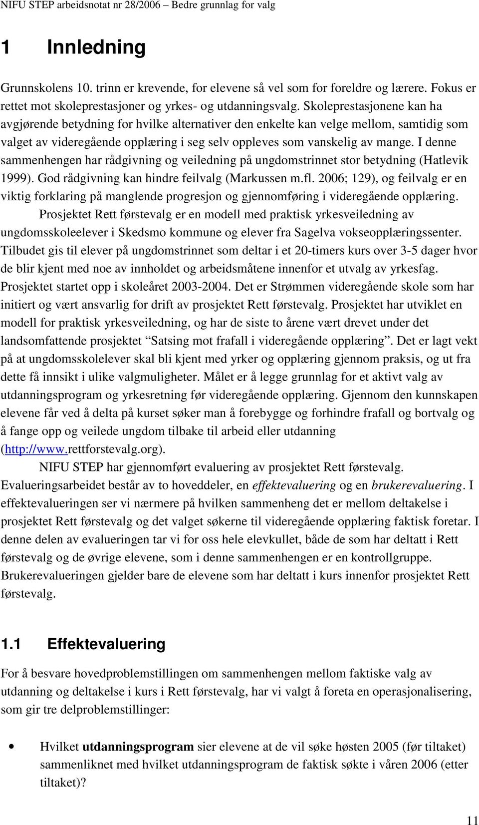 I denne sammenhengen har rådgivning og veiledning på ungdomstrinnet stor betydning (Hatlevik 1999). God rådgivning kan hindre feilvalg (Markussen m.fl.