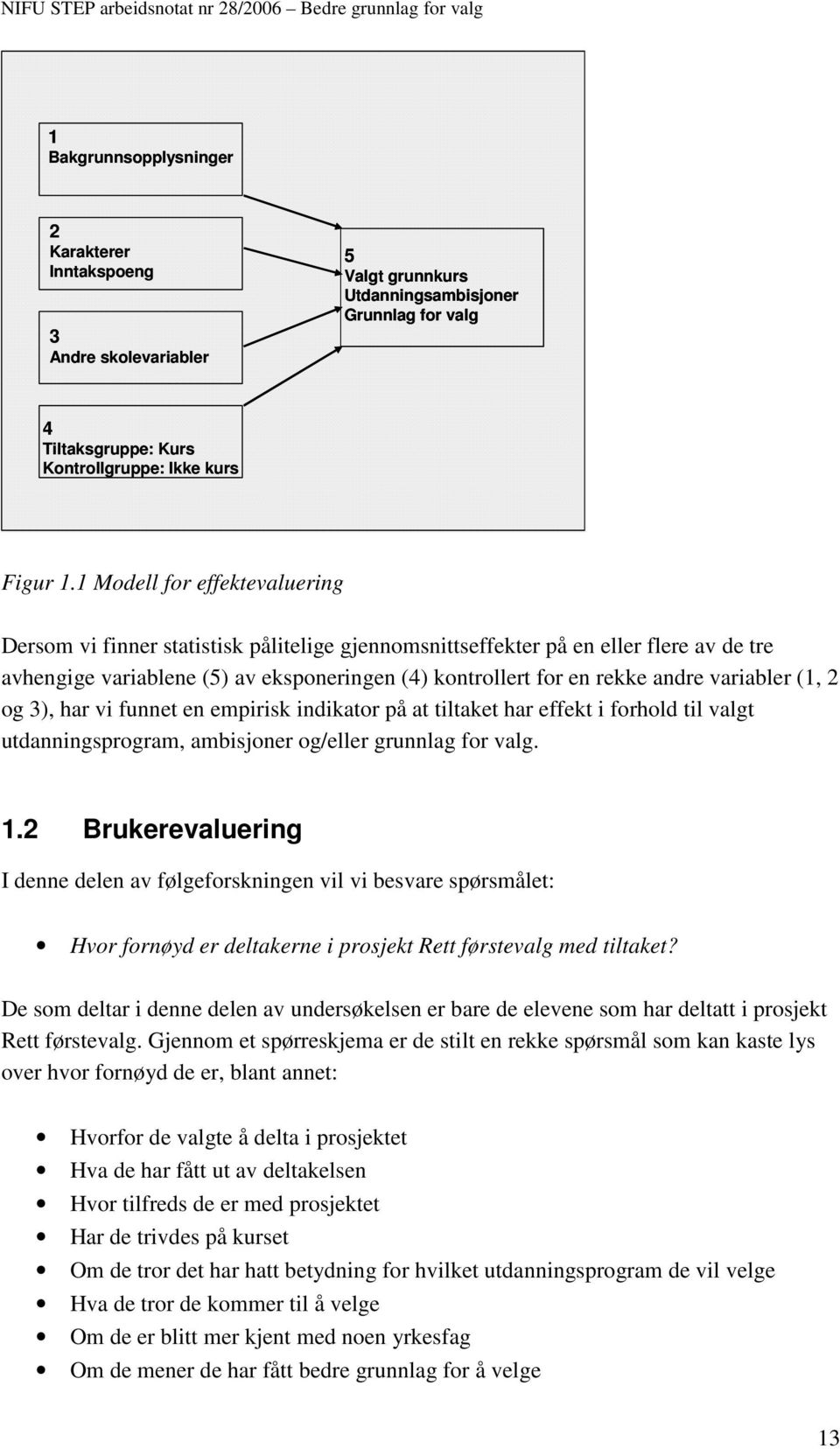 variabler (1, 2 og 3), har vi funnet en empirisk indikator på at tiltaket har effekt i forhold til valgt utdanningsprogram, ambisjoner og/eller grunnlag for valg. 1.