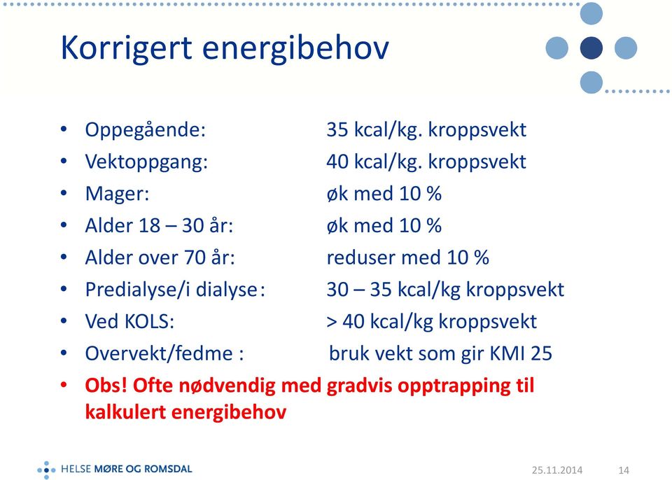 Predialyse/i dialyse: 30 35 kcal/kg kroppsvekt Ved KOLS: > 40 kcal/kg kroppsvekt Overvekt/fedme