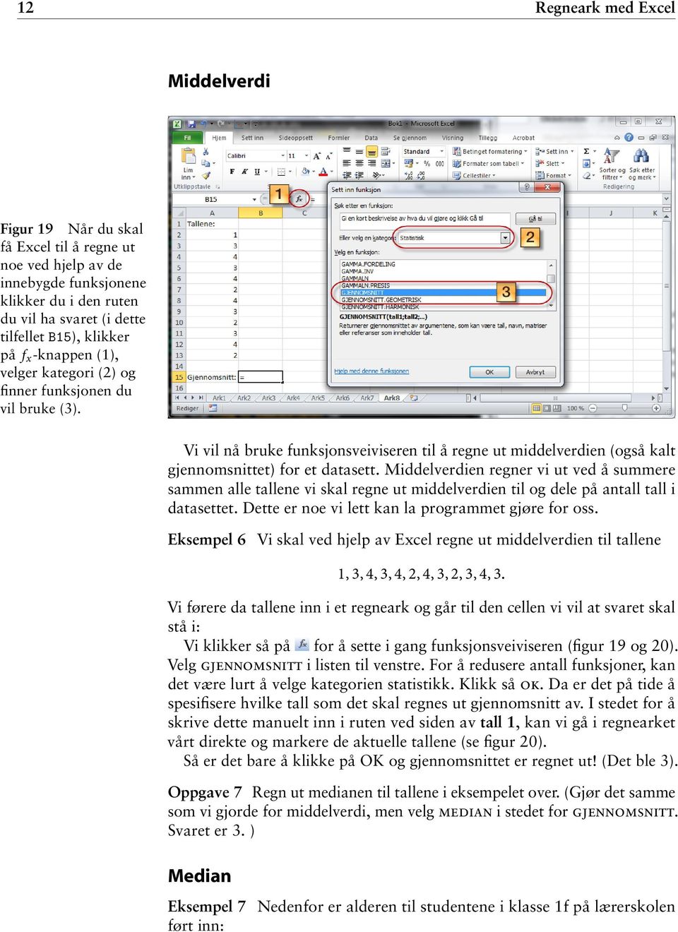 Middelverdien regner vi ut ved å summere sammen alle tallene vi skal regne ut middelverdien til og dele på antall tall i datasettet. Dette er noe vi lett kan la programmet gjøre for oss.