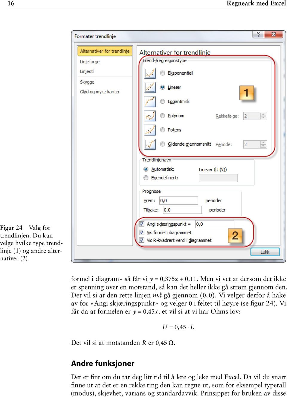 Vi velger derfor å hake av for «Angi skjæringspunkt» og velger 0 i feltet til høyre (se figur 24). Vi får da at formelen er y = 0,45x.